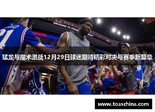 猛龙与魔术激战12月29日球迷期待精彩对决与赛季新篇章