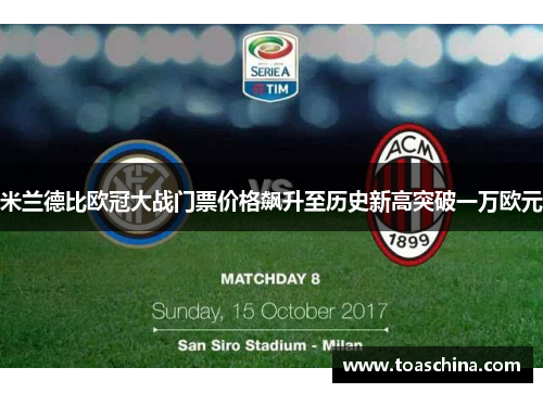 米兰德比欧冠大战门票价格飙升至历史新高突破一万欧元